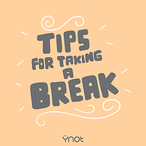 Tips for Taking a Break #1